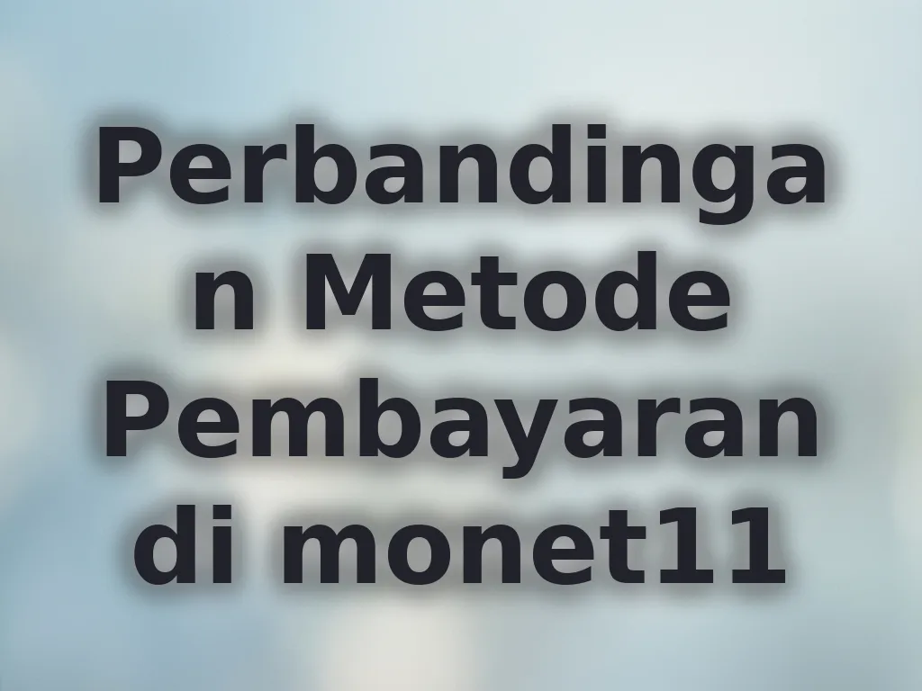 Perbandingan Metode Pembayaran di monet11