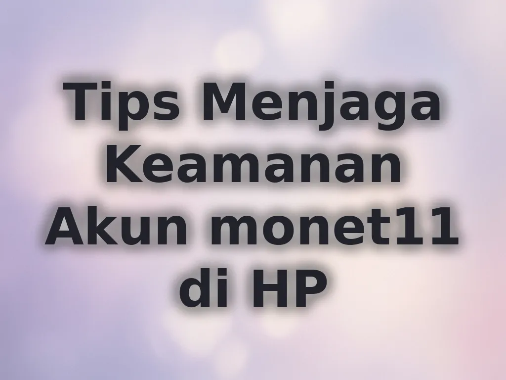 Tips Menjaga Keamanan Akun monet11 di HP